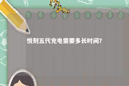 悦刻五代充电需要多长时间？ 